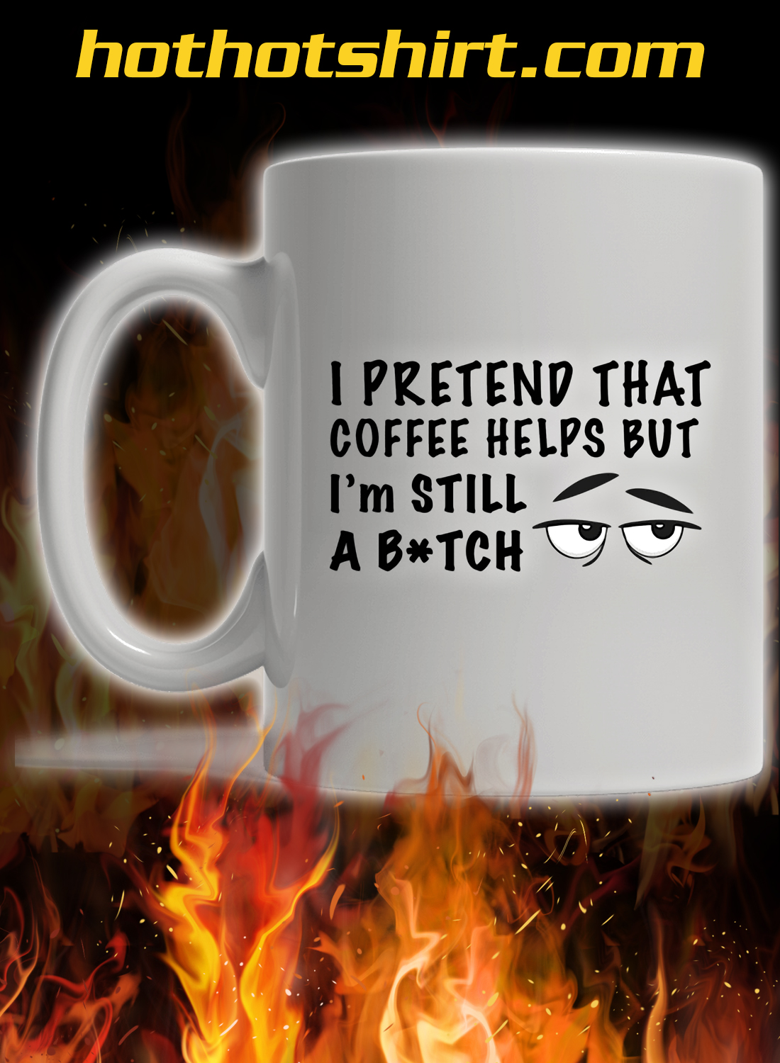 I Pretend That Coffee Helps But I M Still A Bitch Mug