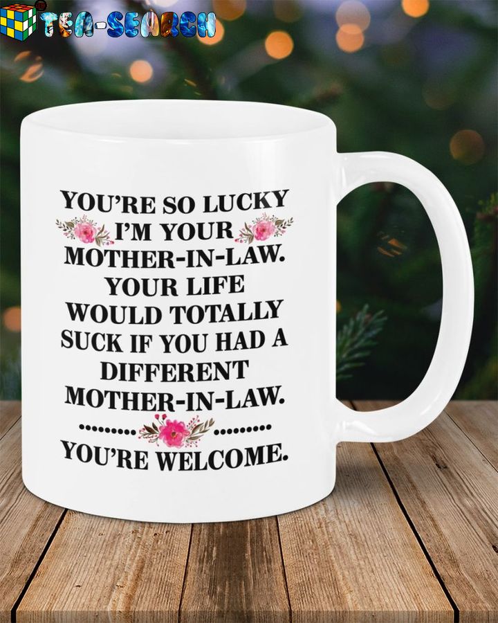 You're so lucky I'm your mother-in-law You're welcome mug