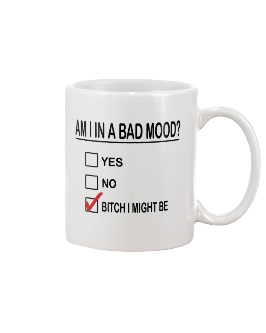 Am I in a bad mood bitch I might be mug