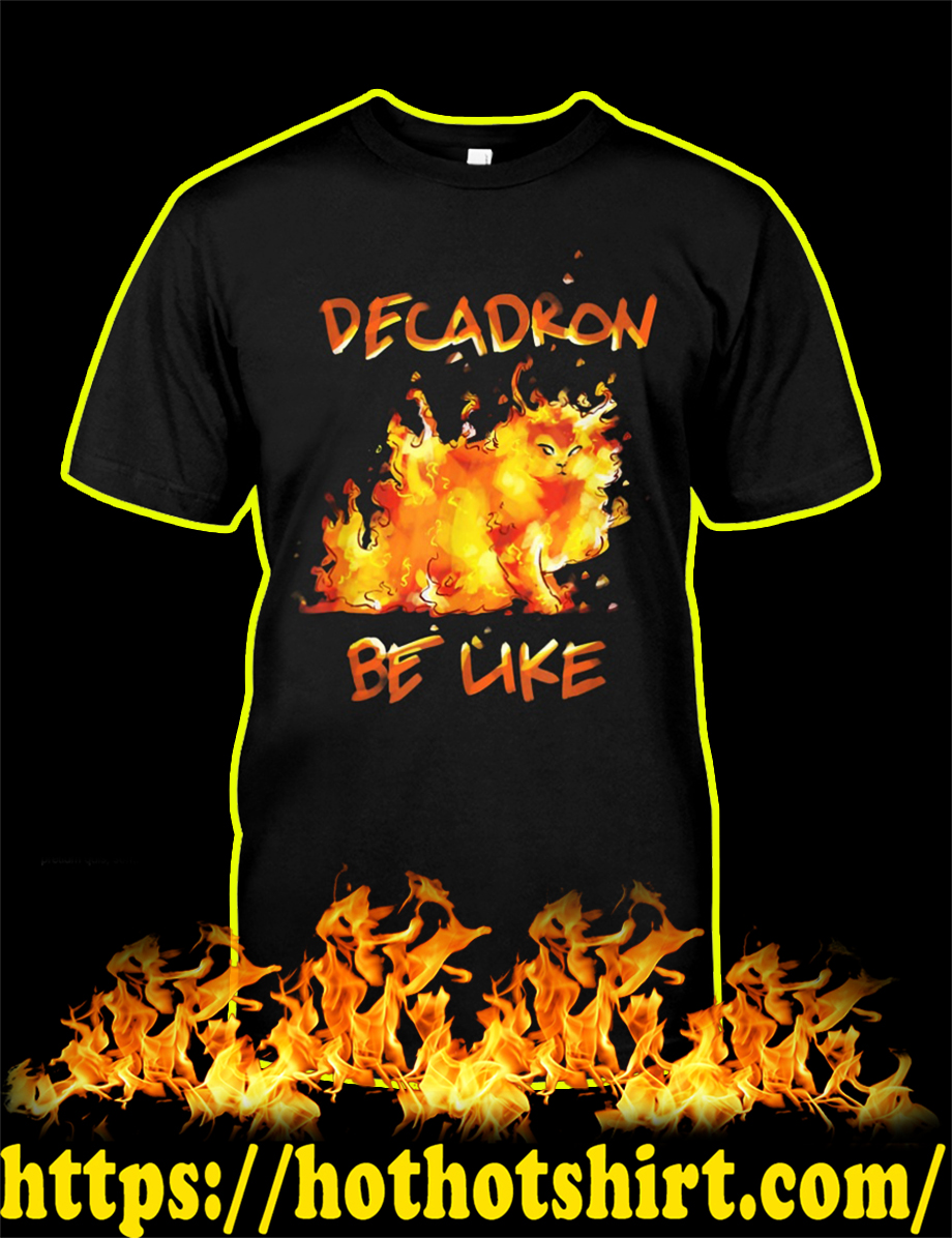 Decadron Be Like Fire Cat shirt