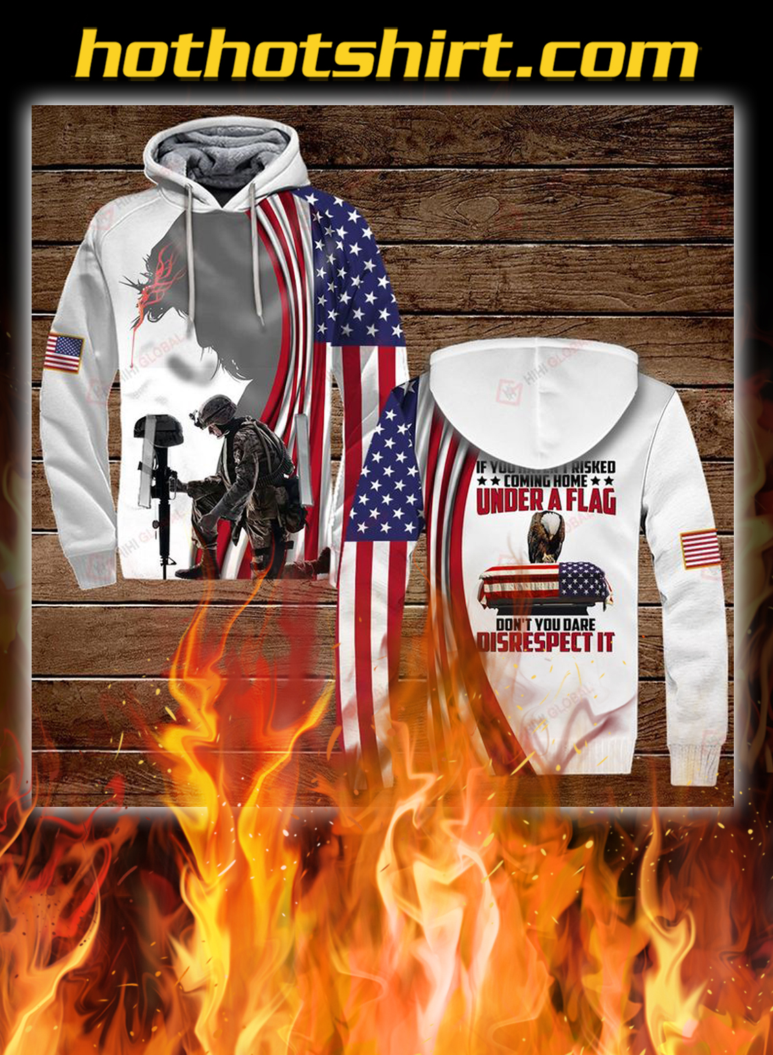 If you haven’t risked coming home under a flag don’t you dare disrespect 3d all over printed hoodie, shirt