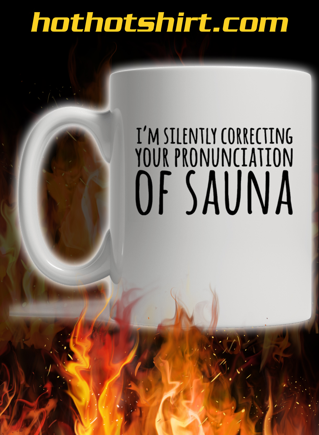 I’m silently correcting your proninciation of sauna mug