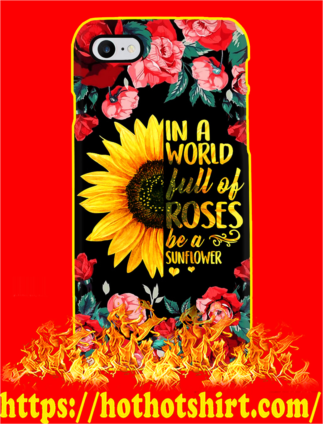 In A World Full Of Roses Be A Sunflower Phone Case