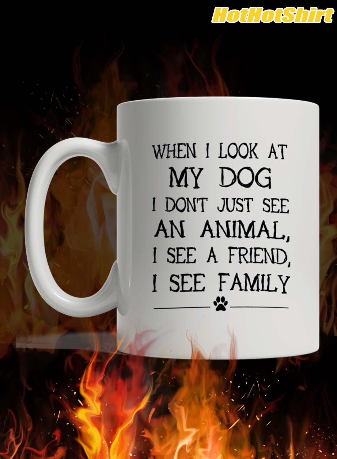 When I Look My Dog I Don’t Just See An Animal I See A Friend I See Family Mug