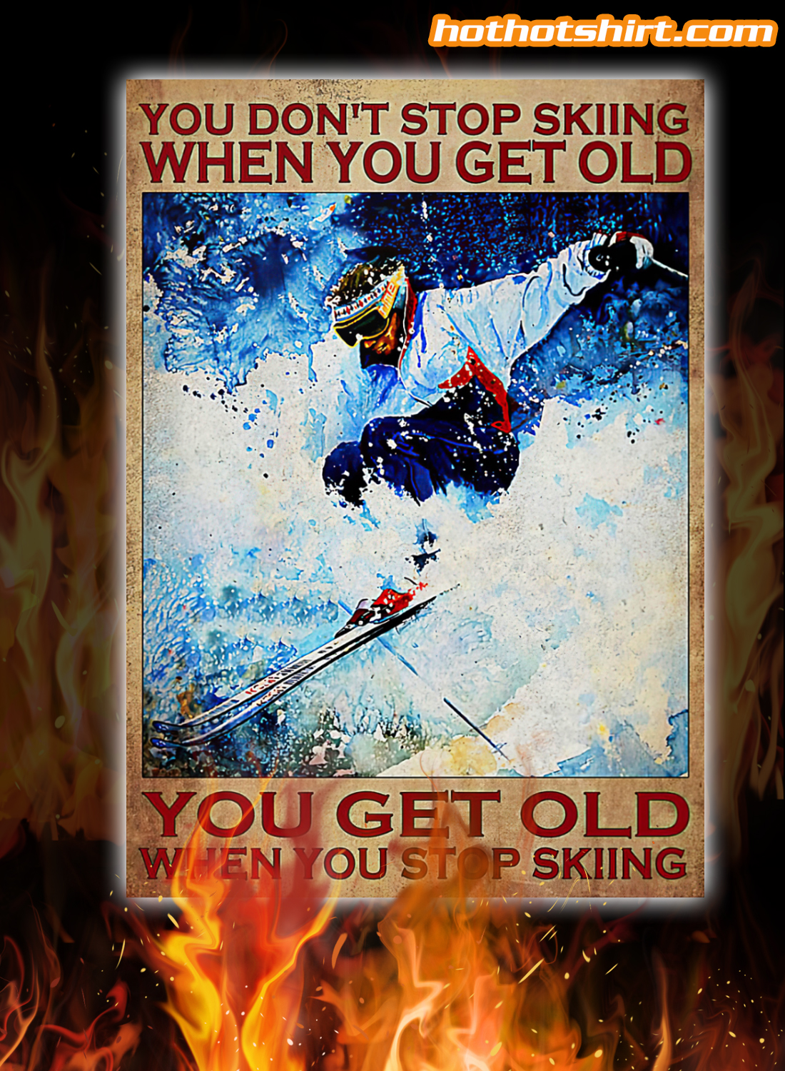 You Don't Stop Skiing When You Get Old You Get Old When You Stop Skiing Poster