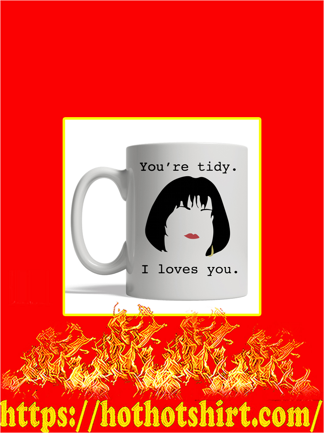 You’re tidy I Loves You Mug and T-shirt