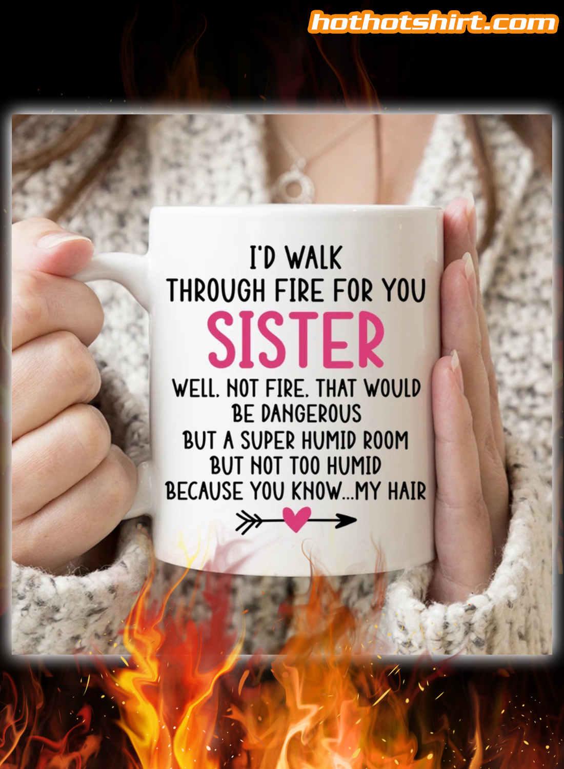 I’d Walk Through Fire for You Sister Mug