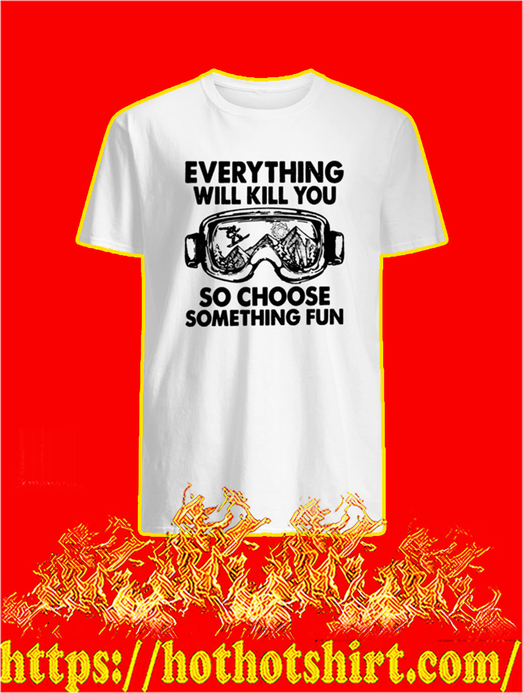 Skiing Everything Will Kill You So Choose Something Fun shirt and hoodie