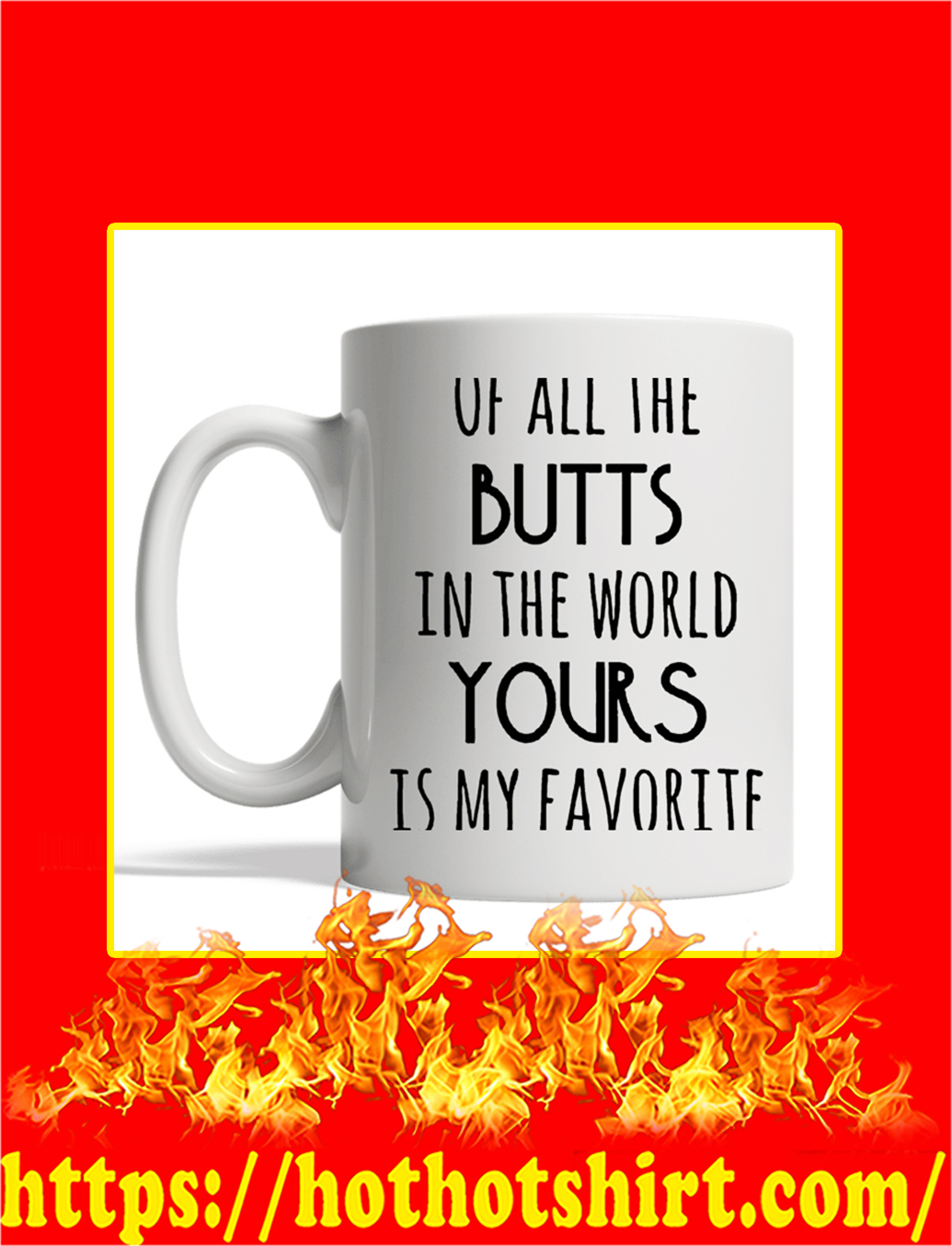 Of All The Butts In The World Yours Is My Favorite Mug