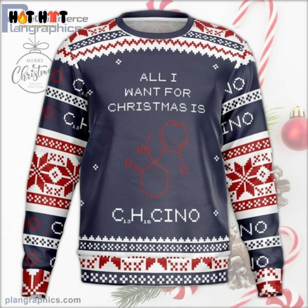 All I Want For Christmas Is C13H16ClNO Ugly Christmas Sweater