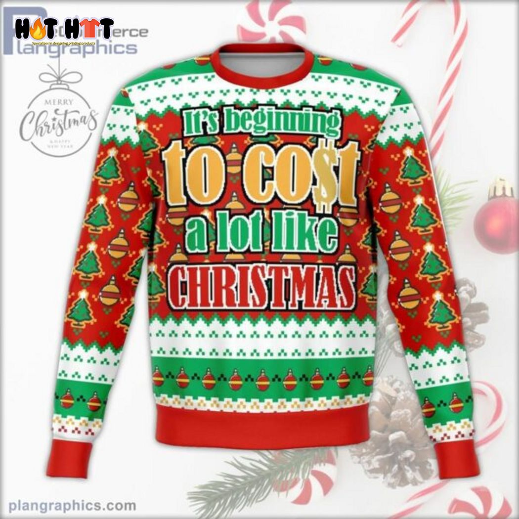 It’s Beginning To Cost A Lot Like Christmas Ugly Christmas Sweater