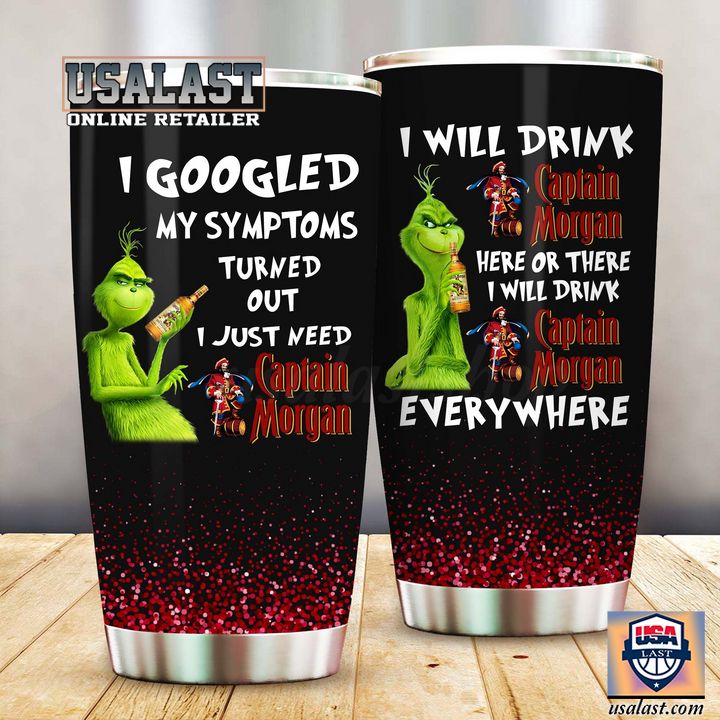 Amazing Grinch I Googled My Symptoms Turned Out I Just Need Captain Morgan Tumbler Cup