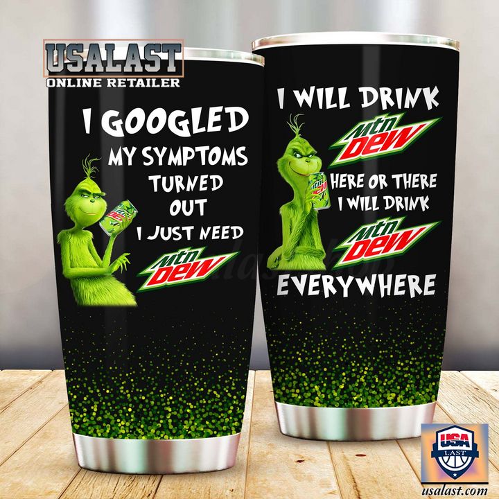 For Fans Grinch I Googled My Symptoms Turned Out I Just Need Mountain Dew Tumbler Cup
