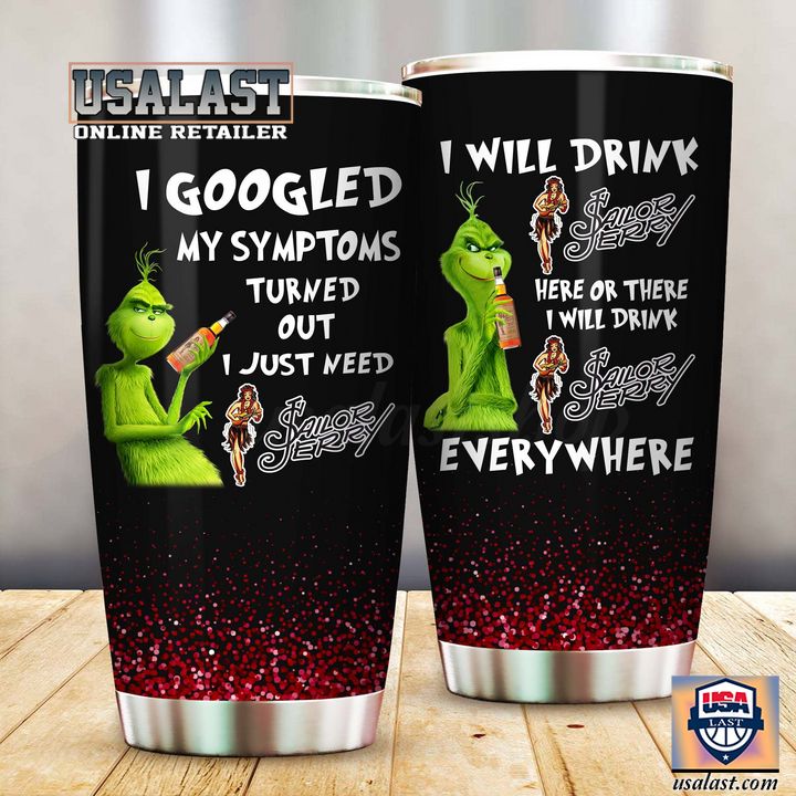 Available Grinch I Googled My Symptoms Turned Out I Just Need Sailor Jerry Tumbler Cup