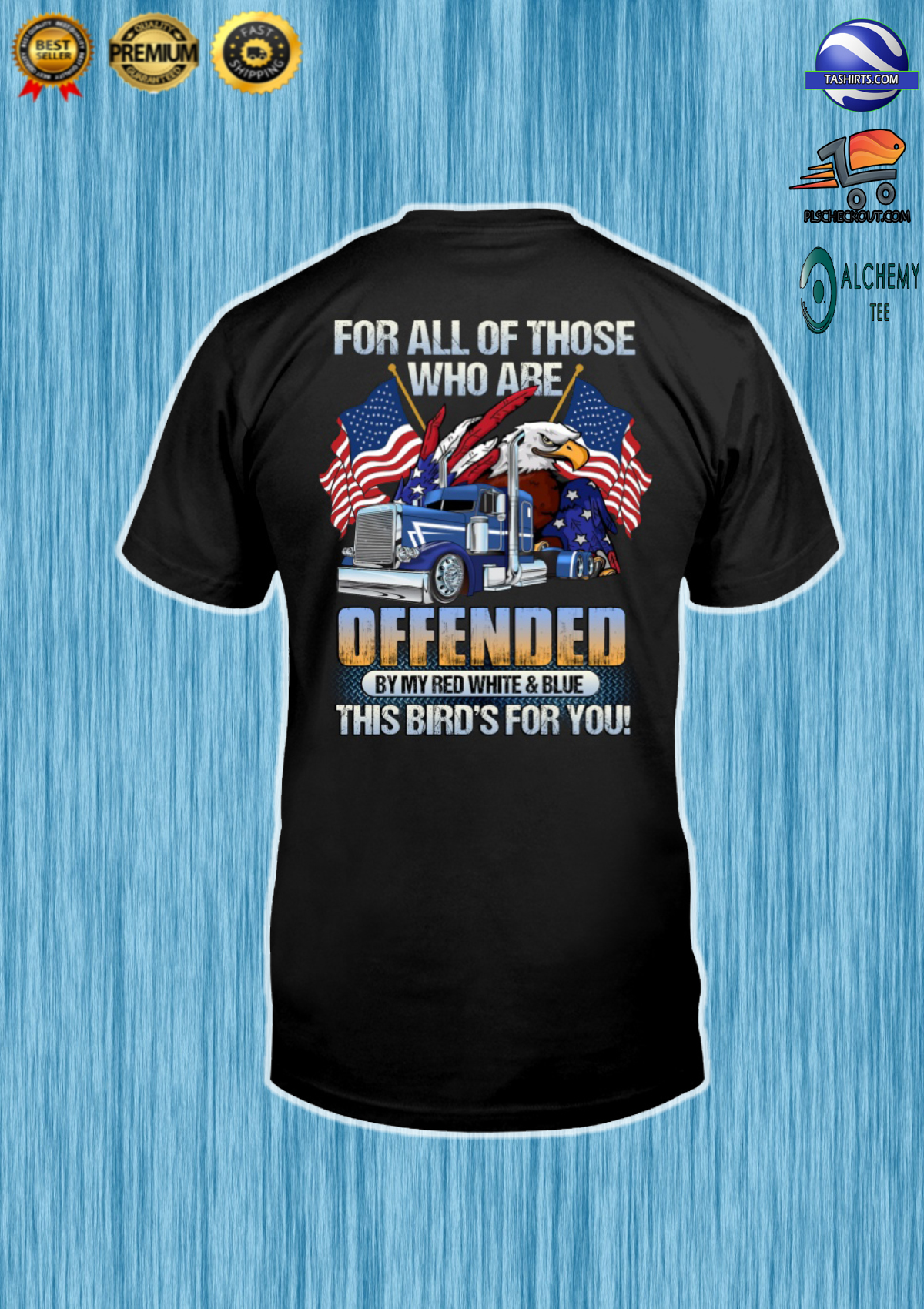 For all of those who are offended by my red with and blue this bird’s for you shirt