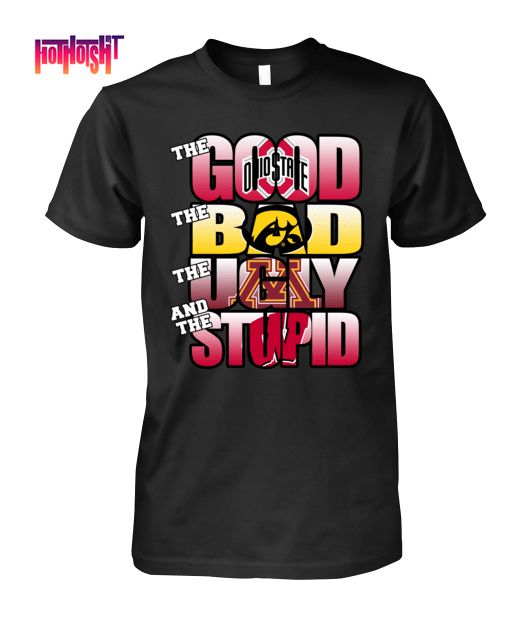 Ohio State Good Iowa Hawkeyes Bad Minnesota Golden Gophers Ugly And Wisconsin Badgers Stupid Shirt