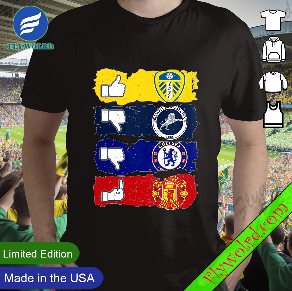 Like Leeds United Dislike Millwall And Chelsea Fuck Manchester United Shirt