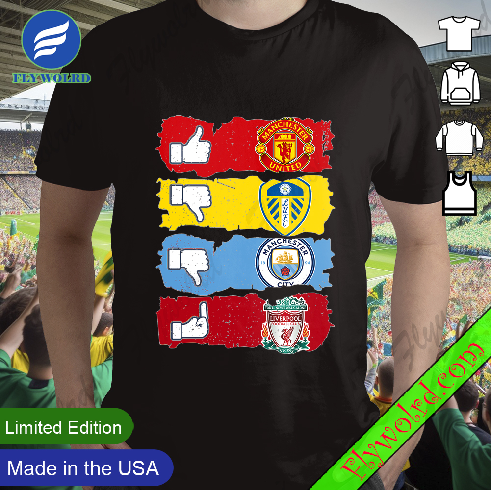 Like Manchester United Dislike Leeds United And Manchester City Fuck Liverpool Shirt