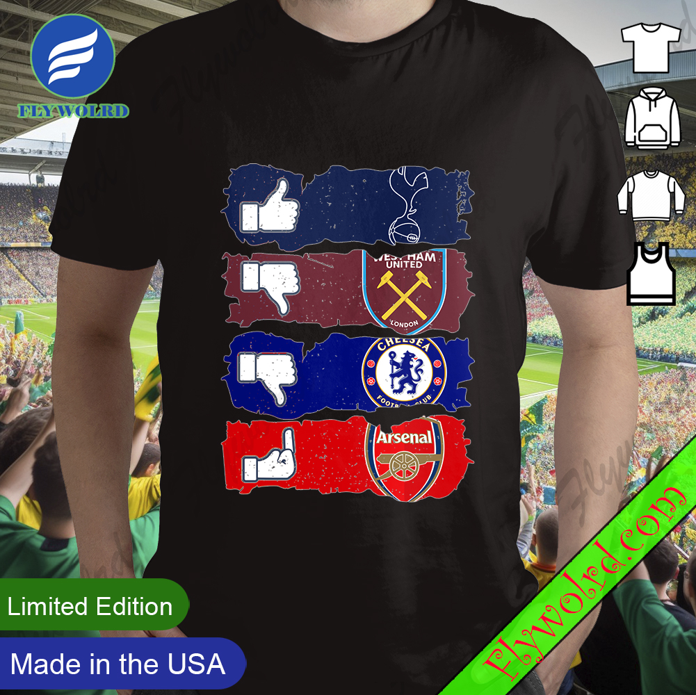 Like Tottenham Hotspur Dislike West Ham And Chelsea Fuck Arsenal Shirt
