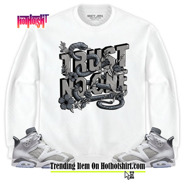 Jordan 6 Cool Grey Unisex Sweatshirt, Hoodie Trust No One Floral, Shirt To Match Sneaker